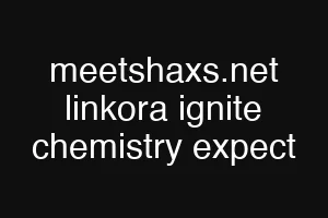 meetshaxs.net linkora ignite chemistry expect