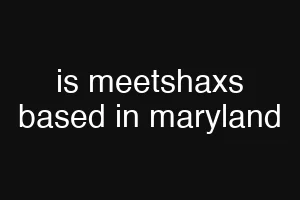is meetshaxs based in maryland